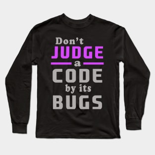 don't judge a code by its bugs Long Sleeve T-Shirt